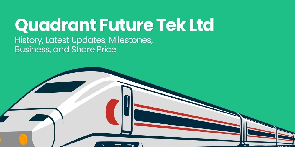 Quadrant Future Tek Ltd: History, Latest Updates, Milestones, Business, and Share Price